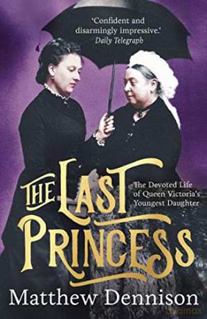 The Last Princess: The Devoted Life of Queen Victoria's Youngest Daughter - Matthew Dennison [KSIĄŻKA]