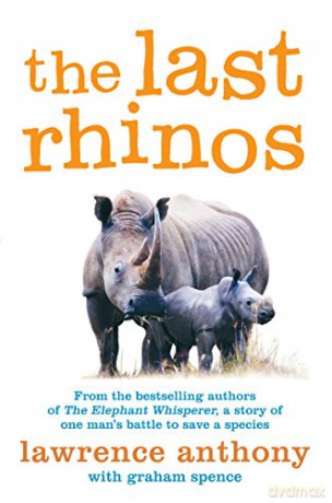 The Last Rhinos: The Powerful Story of One Man's Battle to Save a Species - Lawrence Anthony [KSIĄŻKA]