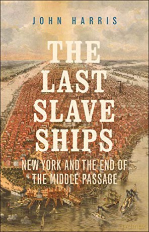 The Last Slave Ships: New York and the End of the Middle Passage - John Harris [KSIĄŻKA]
