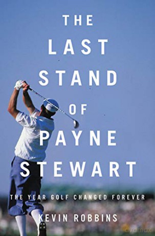 The Last Stand of Payne Stewart: The Year Golf Changed Forever - Kevin Robbins [KSIĄŻKA]