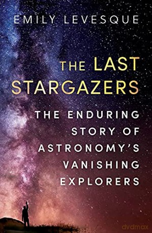 The Last Stargazers: The Enduring Story of Astronomy's Vanishing Explorers - Emily Levesque [KSIĄŻKA]