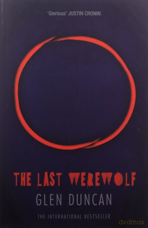 The Last Werewolf The Last Werewolf 1 The Last Werewolf Trilogy, 1 - Glen Duncan [KSIĄŻKA]