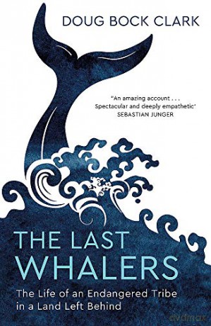 The Last Whalers: The Life of an Endangered Tribe in a Land Left Behind - Doug Bock Clark [KSIĄŻKA]
