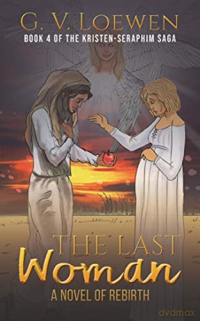 The Last Woman A Novel of Rebirth: Book 4 of the Kristen-Seraphim Saga - G. V. Loewen [KSIĄŻKA]