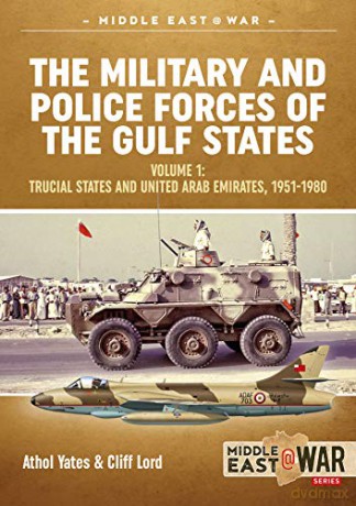 The Military and Police Forces of the Gulf States: Volume 1 The Trucial States and United Arab Emirates 1951-1980 Middle East@War - Athol Yates [KSIĄŻKA]