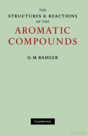 The Structures and Reactions of the Aromatic Compounds - G. M. Badger [KSIĄŻKA]