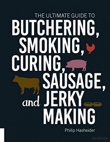 The Ultimate Guide to Butchering, Smoking, Curing, Sausage, and Jerky Making - Philip Hasheider [KSIĄŻKA]