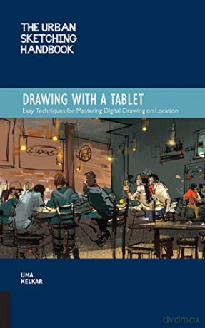 The Urban Sketching Handbook Drawing with a Tablet: Easy Techniques for Mastering Digital Drawing on Location 9 Urban Sketching Handbooks - Uma Kelkar [KSIĄŻKA]