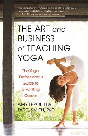 The Yoga Teacher's Guide to Earning a Living: How to Claim the Confidence, Mastery, and Finesse of Being a Successful Yoga Professional: The Yoga Professional's Guide to a Fulfilling Career - Amy Ippoliti [KSIĄŻKA]