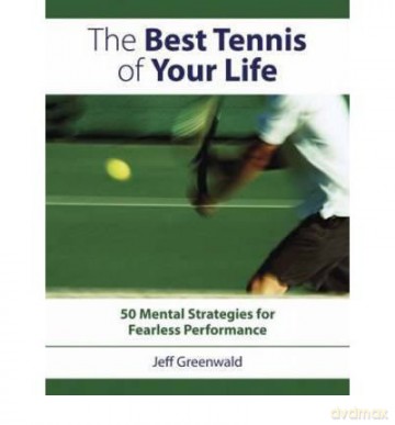 TheBest Tennis of Your Life 50 Mental Strategies for Fearless Performance by Greenwald, Jeff - Jeff Greenwald [KSIĄŻKA]