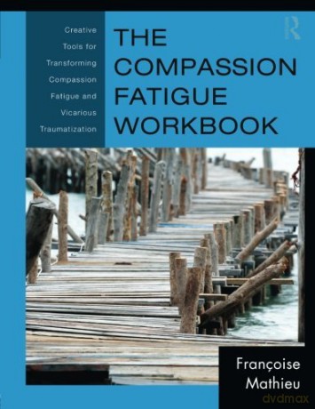 The Compassion Fatigue Workbook Creative Tools For Transforming Compassion Fatigue And Vicarious Tra - Mathieu Francoise [KSIĄŻKA]