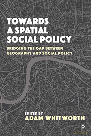 Towards a Spatial Social Policy: Bridging the Gap Between Geography and Social Policy - Adam Whitworth [KSIĄŻKA]