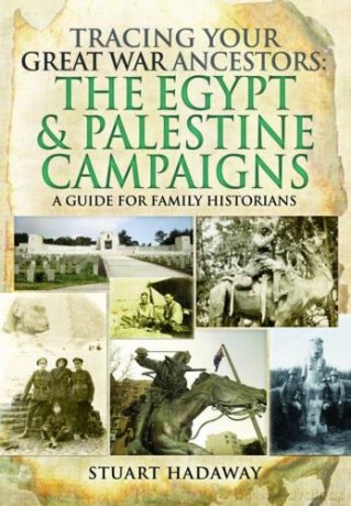 Tracing Your Great War Ancestors: The Egypt and Palestine Campaigns: A Guide for Family Historians Tracing Your Ancestors - Stuart Hadaway [KSIĄŻKA]