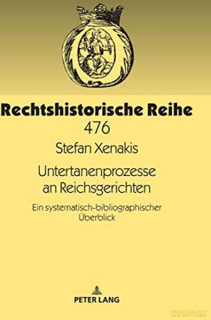 Untertanenprozesse an Reichsgerichten; Ein systematisch-bibliographischer Überblick 476 Rechtshistorische Reihe - Stefan Xenakis [KSIĄŻKA]