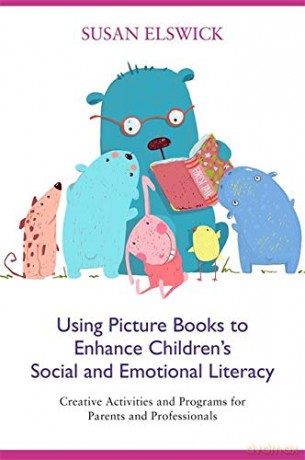 Using Picture Books to Enhance Children's Social and Emotional Literacy: Creative Activities and Programs for Parents and Professionals - Susan Elswick [KSIĄŻKA]