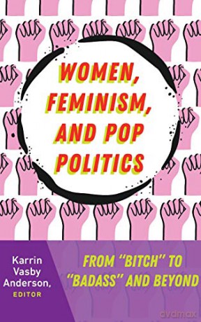 Women, Feminism, and Pop Politics; From "Bitch" to "Badass" and Beyond 31 Frontiers in Political Communication - Karrin Vasby Anderson [KSIĄŻKA]