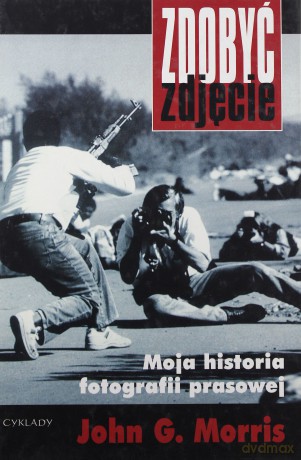 Zdobyć Zdjęcie Moja Historia Fotografii Prasowej (twarda) - John G. Morris [KSIĄŻKA]