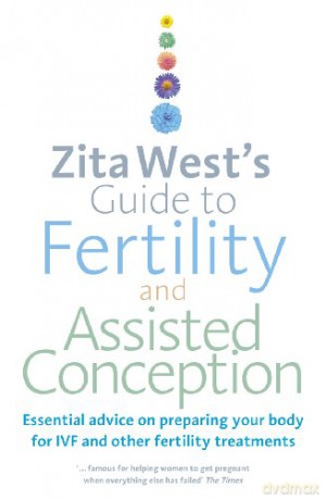Zita West's Guide to Fertility and Assisted Conception: Essential Advice on Preparing Your Body for IVF and Other Fertility Treatments - Zita West [KSIĄŻKA]