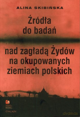Źródła Do Badań Nad Zagładą Żydów Na Okupowanych Ziemiach Polskich - Alina Skibińska [KSIĄŻKA]