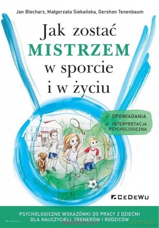 Jak zostać mistrzem w sporcie i w życiu -  Jan Blecharz, Małgorzata Siekańska, Gershon Tenenbaum [KSIĄŻKA]