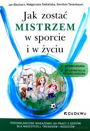 Jak zostać mistrzem w sporcie i w życiu -  Jan Blecharz, Małgorzata Siekańska, Gershon Tenenbaum [KSIĄŻKA]