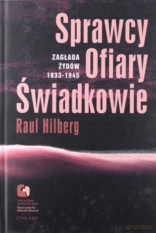 Sprawcy Ofiary Świadkowie Zagłada Żydów 1933-1945 (twarda) - Raul Hilberg [KSIĄŻKA]