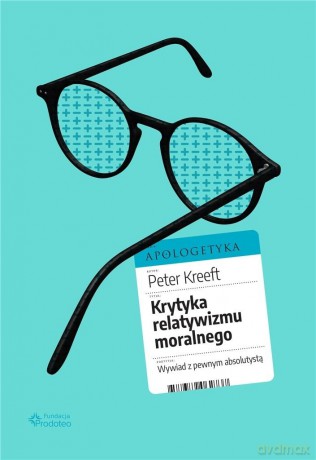 Krytyka relatywizmu moralnego - Peter Kreeft [KSIĄŻKA]