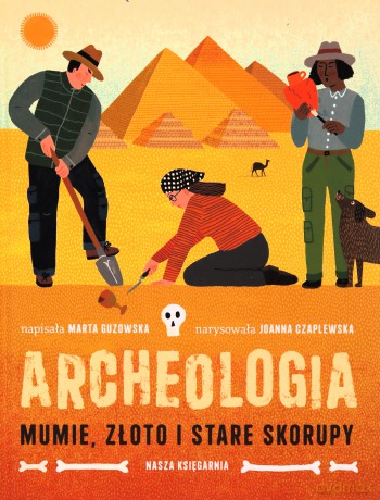 Archeologia. Mumie, złoto i stare skorupy - Marta Guzowska [KSIĄŻKA]