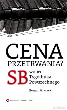 Cena Przetrwania SB Wobec Tygodnika Powszechnego - Roman Graczyk [KSIĄŻKA]