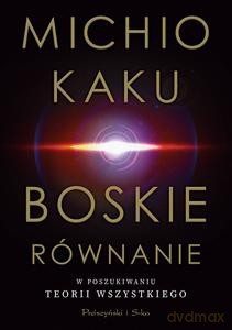 Boskie równanie. W poszukiwaniu teorii wszystkiego - Michio Kaku [KSIĄŻKA]