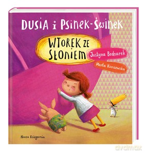 Dusia i Psinek-Świnek. Wtorek ze słoniem - Justyna Bednarek, Marta Kurczewska [KSIĄŻKA]