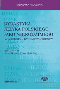 Dydaktyka języka polskiego jako nierodzimego: konteksty - dylematy - trendy - Anna Seretny, Ewa Lipińśka [KSIĄŻKA]