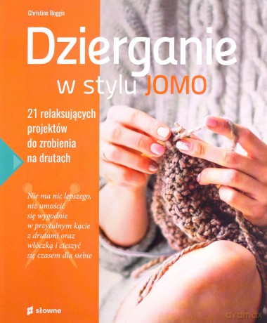 Dzierganie w stylu JOMO. 21 relaksujących projektów do zrobienia na drutach - Christine Boggis [KSIĄŻKA]