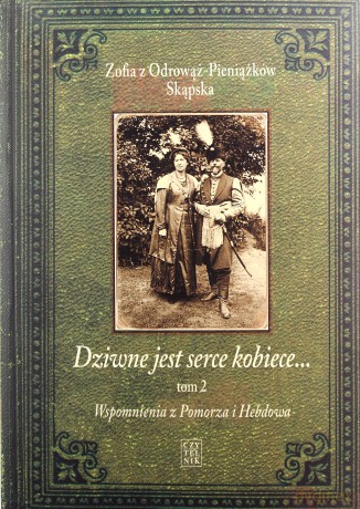 Dziwne jest serce kobiece. Wspomnienia z Pomorza i Hebdowa (Tom 2) - z Odrowąż-Pieniążków Skąpska Zofia [KSIĄŻKA]