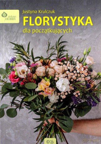 Florystyka dla początkujących - Justyna Krulczuk [KSIĄŻKA]