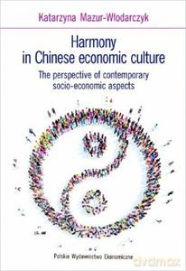 Harmony in Chinese economic culture. The perspective of contemporary socio-economic - Katarzyna Mazur-Włodarczyk [KSIĄŻKA]