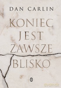 Koniec jest zawsze blisko - Dan Carlin [KSIĄŻKA]