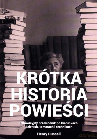 Krótka historia powieści Innowacyjny przewodnik po kierunkach, dziełach, tematach i technikach - Henry Russell [KSIĄŻKA]