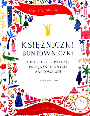 Księżniczki buntowniczki. Historie o odwadze, przyjaźni i innych wartościach - Natasha Farrant [KSIĄŻKA]