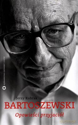 Bartoszewski Opowieści Przyjaciół - Jerzy Kubrak [KSIĄŻKA]