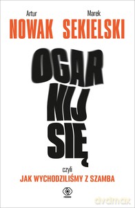 Ogarnij się, czyli jak wychodziliśmy z szamba - Artur Nowak, Marek Sekielski [KSIĄŻKA]