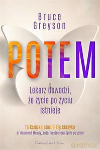 Potem. Lekarz dowodzi, że życie po życiu istnieje - Bruce Greyson, Adam Tuz [KSIĄŻKA]