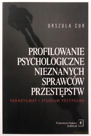 Profilowanie psychologiczne nieznanych sprawców - Urszula Cur [KSIĄŻKA]