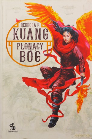 Trylogia Wojen Makowych Tom 3. Płonący bóg - F. Kuang Rebecca [KSIĄŻKA]