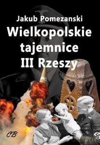 Wielkopolskie tajemnice III Rzeszy - Jakub Pomezański [KSIĄŻKA]