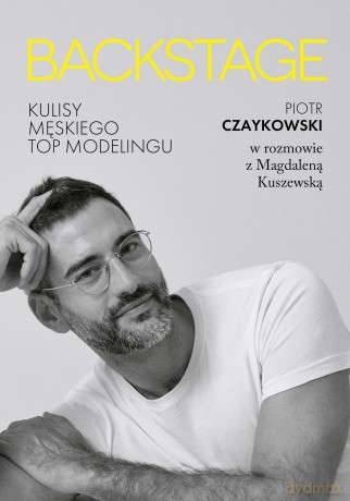 BACKSTAGE. Kulisy męskiego topmodelingu - Magdalena Kuszewska, Piotr Czaykowski [KSIĄŻKA]