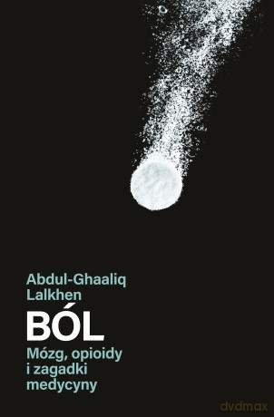 Ból. Mózg, opioidy i zagadki medycyny - Abdul-Ghaaliq Lalkhen [KSIĄŻKA]