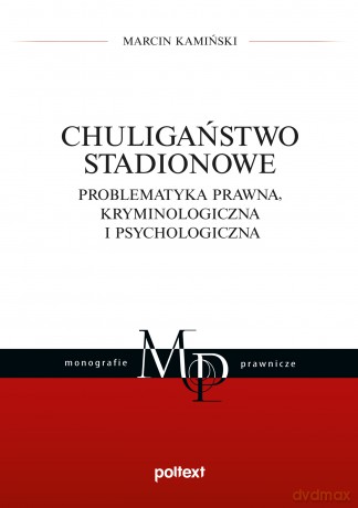 Chuligaństwo stadionowe. Problematyka prawna, kryminologiczna i psychologiczna - Marcin Kamiński [KSIĄŻKA]