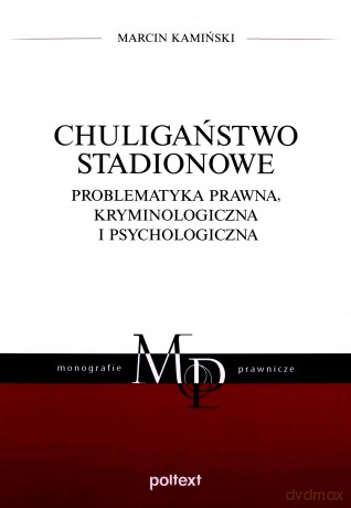 Chuligaństwo stadionowe. Problematyka prawna, kryminologiczna i psychologiczna - Marcin Kamiński [KSIĄŻKA]