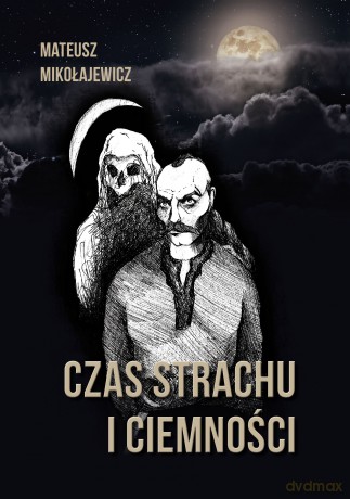 Czas strachu i ciemności - Mateusz Mikołajewicz [KSIĄŻKA]